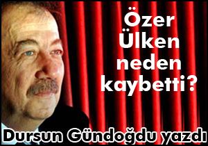 Özer Ülken neden kaybetti?